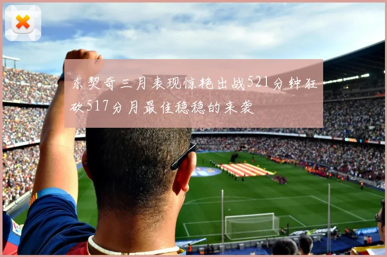 东契奇三月表现惊艳出战521分钟狂砍517分月最佳稳稳的来袭